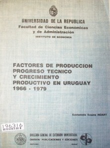 Factores de producción progreso técnico y crecimiento productivo en Uruguay 1966-1979