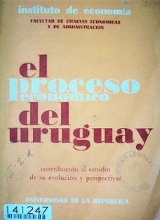 El proceso económico del Uruguay : contribución al estudio de su evolución y perspectivas