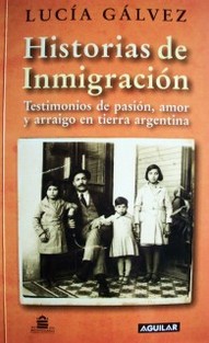 Historia de inmigración : testimonios de pasión, amor y arraigo en tierra argentina