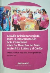 Estudio de balance regional sobre la implementación de la Convención sobre los Derechos del Niño en América Latina y el Caribe : impacto y retos a 20 años de su aprobación