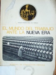 El mundo del trabajo ante la nueva era : objetivos, estructura y tareas de la O.I.T.