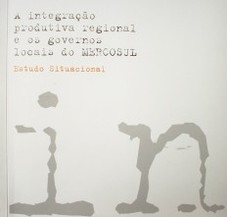 A integraçao productiva regional e os governos locais de MERCOSUL : estudo situacional