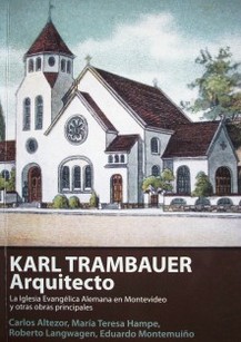 Karl Trambauer, arquitecto : la Iglesia Evangélica Alemana en Montevideo y otras obras principales.