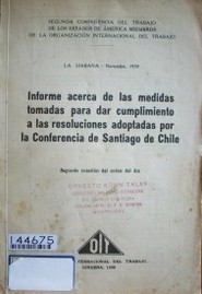 Informe acerca de las medidas tomadas para dar cumplimiento a las resoluciones adoptadas por la Conferencia de Santiago de Chile : segunda cuestión del orden del día