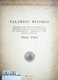 Salarios mínimos : aprobados para los municipios de la República por las Juntas centrales de conciliación y arbitraje y que regirán durante 1962-1963