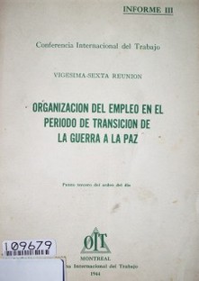 Organización del empleo en el período de transición de la guerra a la paz : punto tercero del orden del día : Informe III