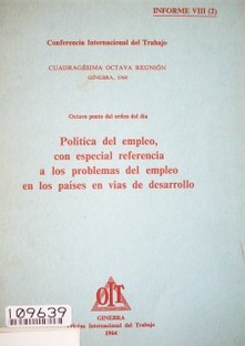 Política de empleo, con especial referencia a los problemas del empleo en los países en vías de desarrollo : octavo punto del orden del día : informe VIII