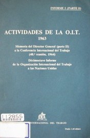 Actividades e la OIT : 1963 : memorias del Director General (parte II) a la Conferencia Internacional del trabajo (48ª reunión, 1964)  : decimoctavo informe de la Organización Internacional del Trabajo de las Naciones Unidas : informe I