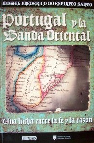 Portugal y la Banda Oriental : una lucha entre la fe y la razón