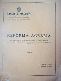 Reforma agraria : recopilación de antecedentes sobre el tema a estudio,  mensajes del Poder Ejecutivo y proyectos de ley de legisladores : 1925-1970