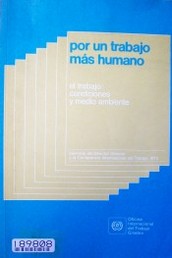 Por un trabajo más humano : El trabajo: condiciones y medio ambiente : Memoria del Director General : primer punto del día