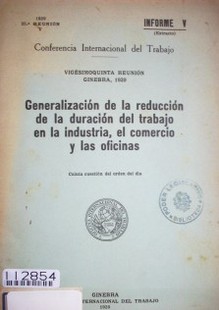 Generalización de la reducción de la duración del trabajo en la industria, el comercio y las oficinas : quinta cuestión del orden del día : informe V