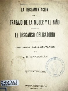 La reglamentación del trabajo de la mujer y el niño. El descanso obligatorio : discursos parlamentarios