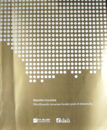 Región Colonia : movilizando recursos locales para el desarrollo