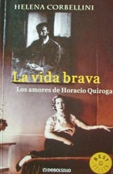 La vida brava : los amores de Horacio Quiroga