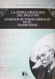 La ópera uruguaya del siglo XIX : estrenos de Tomás Giribaldi en el Teatro Solís