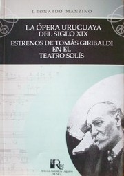 La ópera uruguaya del siglo XIX : estrenos de Tomás Giribaldi en el Teatro Solís