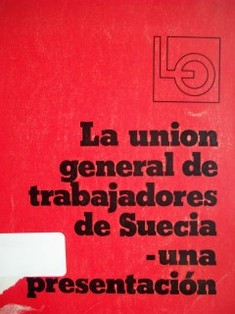 La Unión General de Trabajadores de Suecia : una presentación