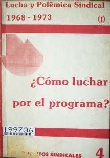 Lucha y polémica sindical 1968-1973 : ¿Cómo luchar por el programa?