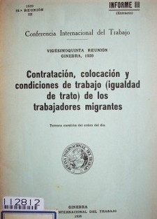 Contratación, colocación y condiciones de trabajo (igualdad de trato) de los trabajadores migrantes : tercera cuestión en el orden del día : informe III (extracto)