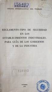 Reglamento-tipo de seguridad en los establecimientos industriales, para guía de los gobiernos y de la industria