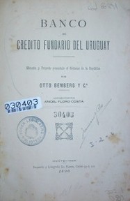 Banco de crédito fundario del Uruguay : memoria y proyecto presentado al Gobierno de la República