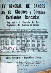 Ley general de Bancos : ley de cheques y cuentas corrientes bancarias : ley sobre el comercio del oro. Reglamento del Comercio de Divisas. Leyes, Circulares y disposiciones anexas : ley 17.422