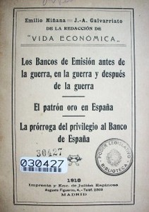 Los Bancos de Emisión ante la guerra, en la guerra y después de la guerra. El patrón oro en España. La prórroga del privilegio al Banco de España.