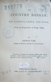 Country banker : his clients, cares, and work : from an experience of forty years