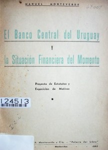 El Banco Central del Uruguay y la situación financiera del momento : proyecto de estatutos y exposición de motivos