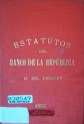 Estatutos del Banco de la República O. del Uruguay : constituido en virtud de la Ley de su creación promulgada el 4 de Agosto de 1896