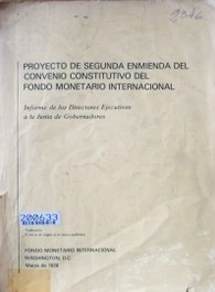 Proyecto de segunda enmienda del convenio constitutivo del Fondo Monetario Internacional : informe de los directores ejecutivos a la Junta gobernadores