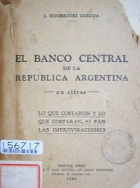 El banco central de la República Argentina en cifras : lo que costaron y lo que costarán al país, las improvisaciones