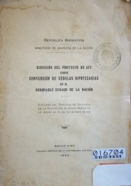 Discusión del proyecto de Ley sobre conve3rsión de cédulas hipotecarias en el Honorable Senado de la Nación