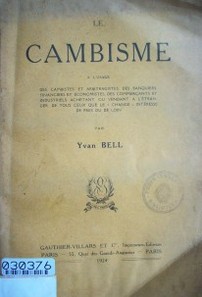 Le cambisme a l'usage des cambistes et arbitragistes, des banquiers, financiers et economistes, des commerçants et industriels achetant ou vendant a l'étranger, de tous ceux que le "change" intéresse de prés ou de loin