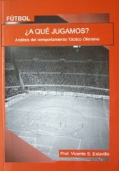 Fútbol : ¿a qué jugamos? : análisis del comportamiento Táctico Ofensivo