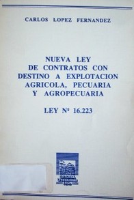 Nueva ley de contratos con destino a explotación agrícola, pecuaria y agropecuaria : ley nº 16.233