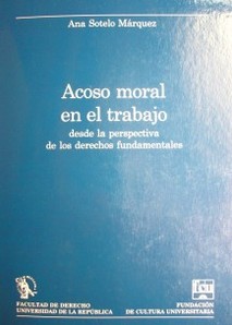 El acoso moral en el trabajo : desde la perspectiva de los derechos fundamentales