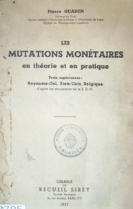 Les mutations monétaires en théorie et en pratique : trois experiences: Royaume-Uni,Etats-Unis, Belgique; d'apres les documents de la S.D.N.