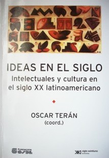 Ideas en el siglo : intelectuales y cultura en el siglo XX latinoamericano
