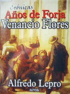 Años de forja : Venancio Flores