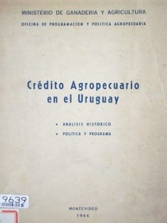 Crédito agropecuario en el Uruguay : análisis histórico : política y programa