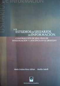 Los estudios de usuarios de información : construcción de una línea de investigación y docencia en el Uruguay