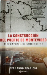 La construcción del puerto de Montevideo : el definitivo ingreso a la modernización