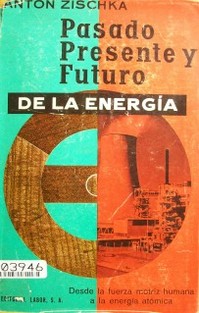 Pasado, presente y futuro de la energía : desde la fuerza motriz humana hasta la energía atómica
