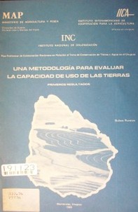 Una metodología para evaluar la capacidad de uso de las tierras : primeros resultados : plan preliminar de colaboración recíproca en relación al tema de conservación de tierras y aguas en el Uruguay :