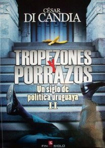 Tropezones y porrazos : un siglo de política uruguaya II