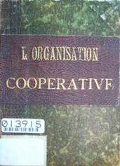 L'organisation coopérative : comment l'on crée une Coopérative renseignements juridiques status type, organisation intérieure renseignements généaux propagande