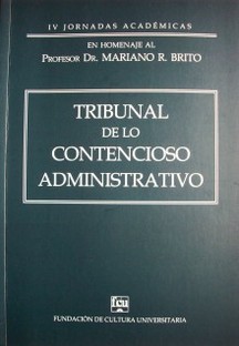 Tribunal de lo Contencioso Administrativo : IV Jornadas Académicas : en homenaje al Profesor Dr. Mariano R. Brito