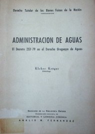 Administración de aguas : el decreto 253/79 en el Derecho Uruguayo de Aguas